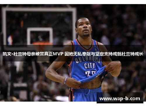 凯文·杜兰特母亲被誉真正MVP 因她无私奉献与坚定支持成就杜兰特成长