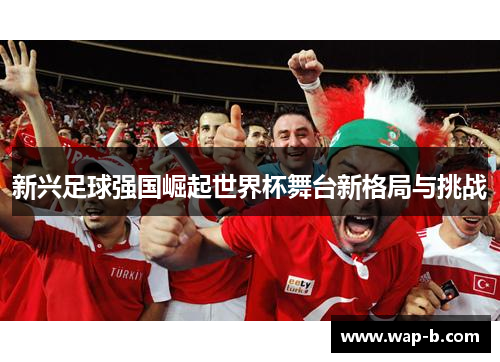 新兴足球强国崛起世界杯舞台新格局与挑战