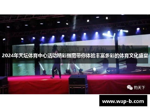 2024年天坛体育中心活动精彩指南带你体验丰富多彩的体育文化盛宴 2024年天坛体育中心活动精彩指南带你体验丰富多彩的体育文化盛宴