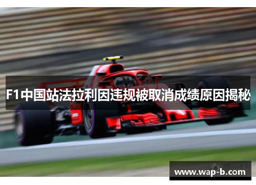 F1中国站法拉利因违规被取消成绩原因揭秘 F1中国站法拉利因违规被取消成绩原因揭秘
