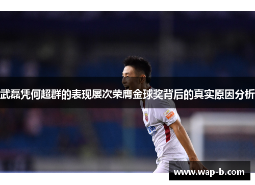 武磊凭何超群的表现屡次荣膺金球奖背后的真实原因分析