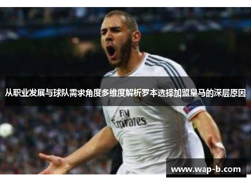 从职业发展与球队需求角度多维度解析罗本选择加盟皇马的深层原因