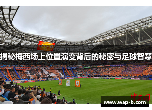 揭秘梅西场上位置演变背后的秘密与足球智慧