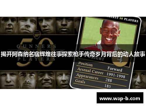 揭开阿森纳名宿辉煌往事探索枪手传奇岁月背后的动人故事